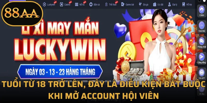 Tuổi từ 18 trở lên, đây là điều kiện bắt buộc khi mở account hội viên