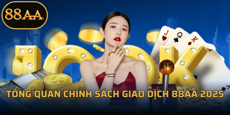 Tổng quan Chính Sách Giao Dịch 88AA 2025