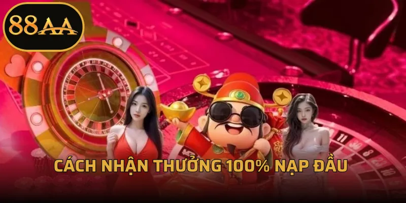 Cách nhận thưởng 100% nạp đầu 