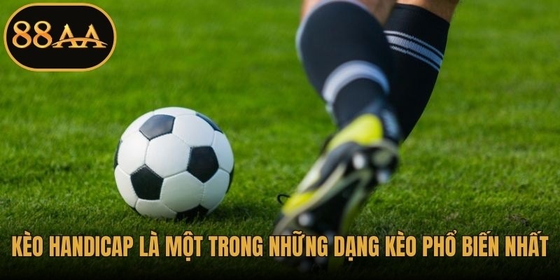 Kèo Handicap được biết là một trong những dạng kèo phổ biến nhất